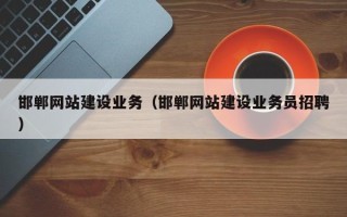 邵阳邯郸网站建设业务（邯郸网站建设业务员招聘）