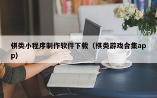 邵阳棋类小程序制作软件下载（棋类游戏合集app）