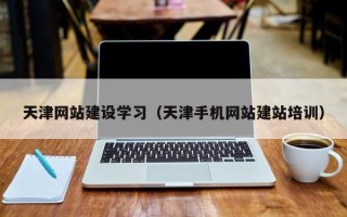 邵阳天津网站建设学习（天津手机网站建站培训）
