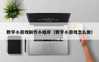 邵阳数学小游戏制作小程序（数学小游戏怎么做）